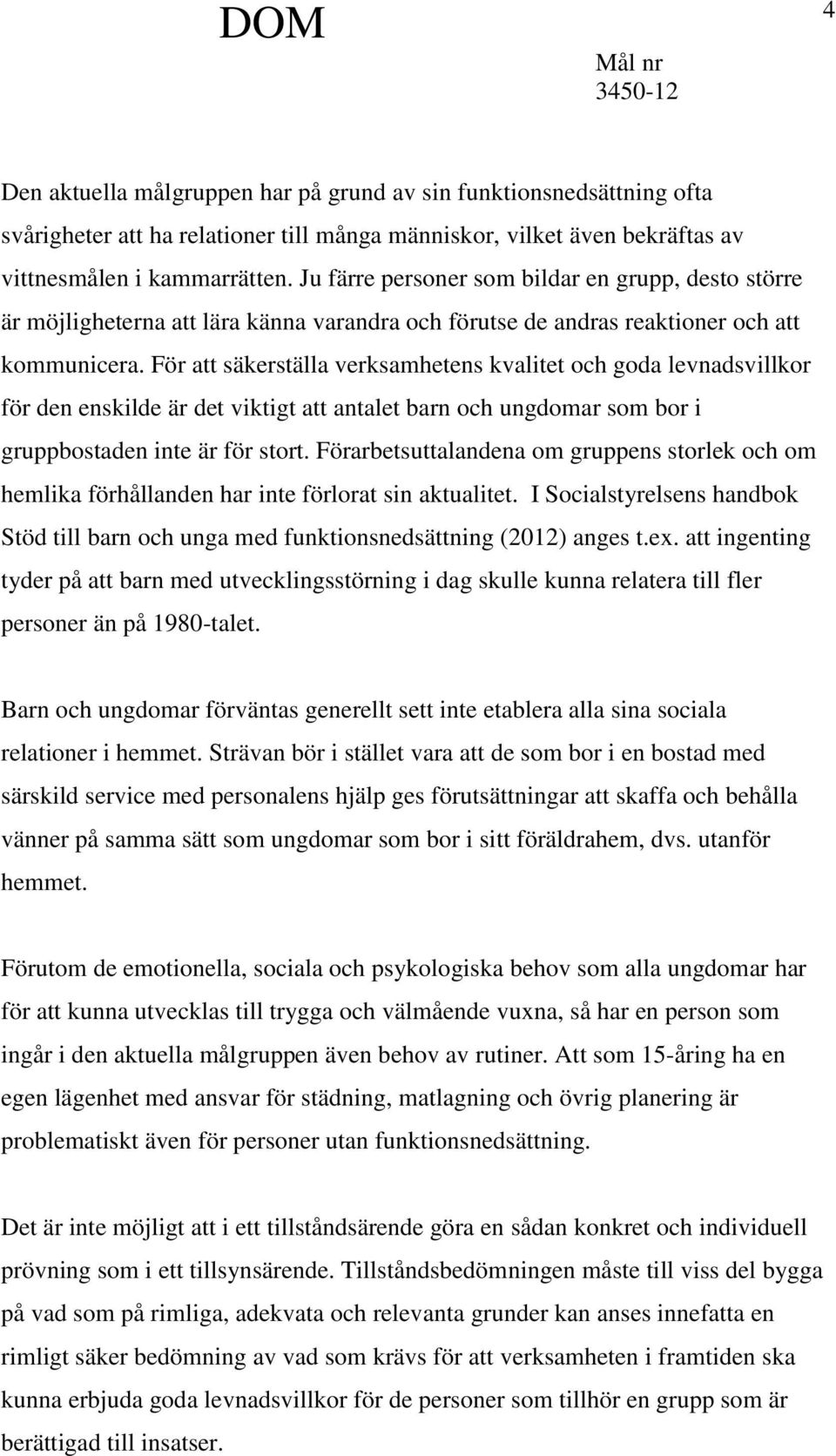 För att säkerställa verksamhetens kvalitet och goda levnadsvillkor för den enskilde är det viktigt att antalet barn och ungdomar som bor i gruppbostaden inte är för stort.