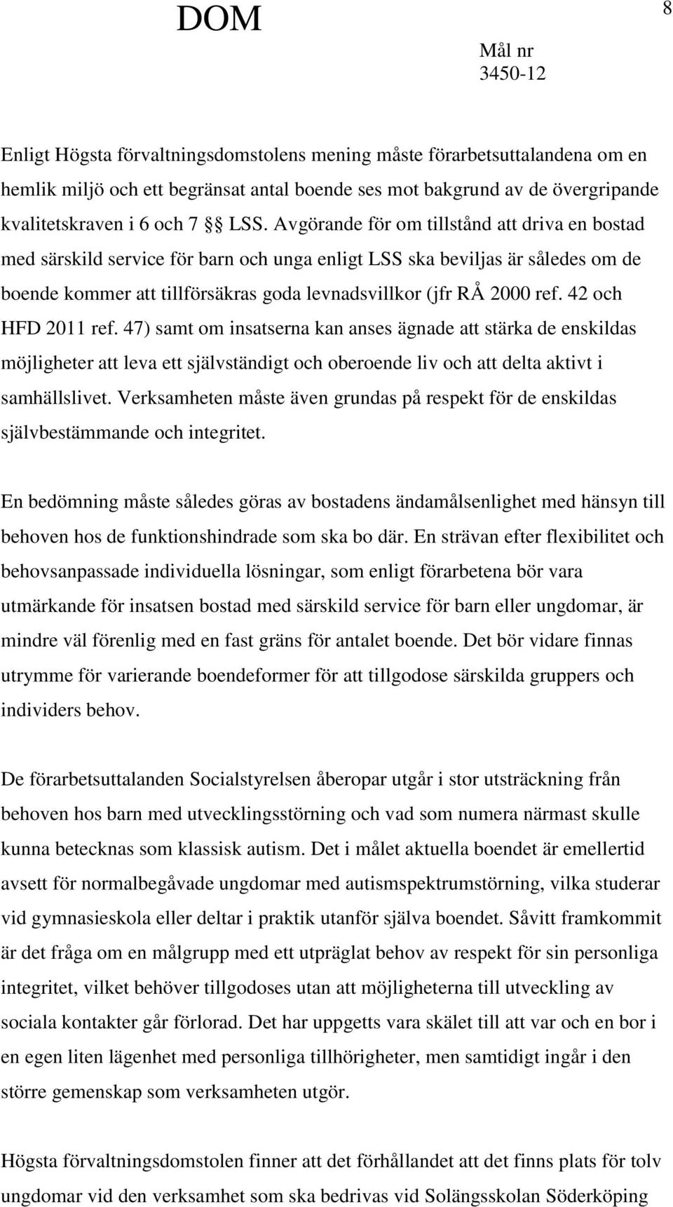 42 och HFD 2011 ref. 47) samt om insatserna kan anses ägnade att stärka de enskildas möjligheter att leva ett självständigt och oberoende liv och att delta aktivt i samhällslivet.