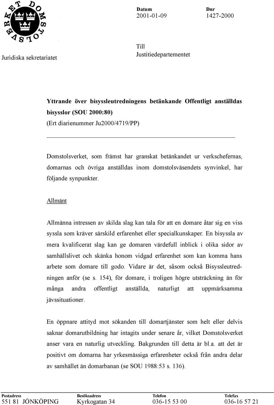 Allmänt Allmänna intressen av skilda slag kan tala för att en domare åtar sig en viss syssla som kräver särskild erfarenhet eller specialkunskaper.