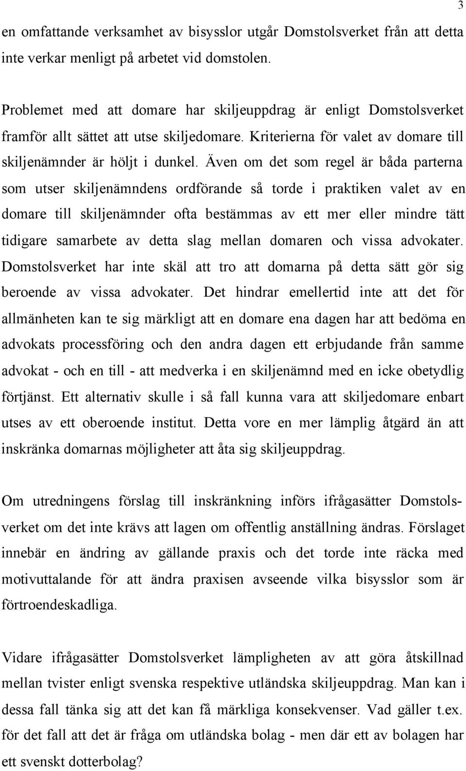 Även om det som regel är båda parterna som utser skiljenämndens ordförande så torde i praktiken valet av en domare till skiljenämnder ofta bestämmas av ett mer eller mindre tätt tidigare samarbete av