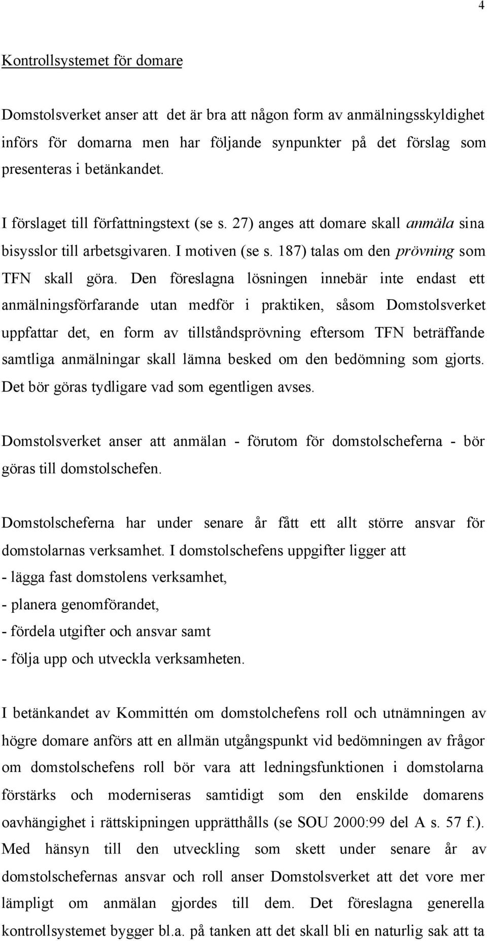 Den föreslagna lösningen innebär inte endast ett anmälningsförfarande utan medför i praktiken, såsom Domstolsverket uppfattar det, en form av tillståndsprövning eftersom TFN beträffande samtliga