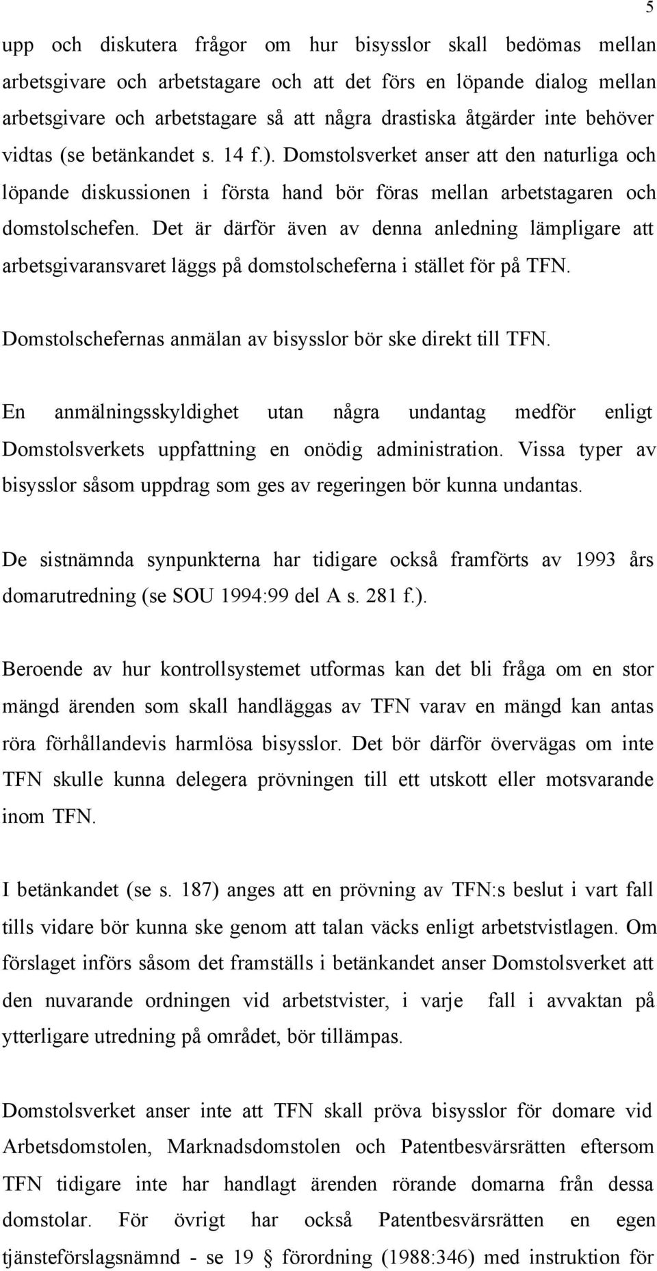 Det är därför även av denna anledning lämpligare att arbetsgivaransvaret läggs på domstolscheferna i stället för på TFN. 5 Domstolschefernas anmälan av bisysslor bör ske direkt till TFN.