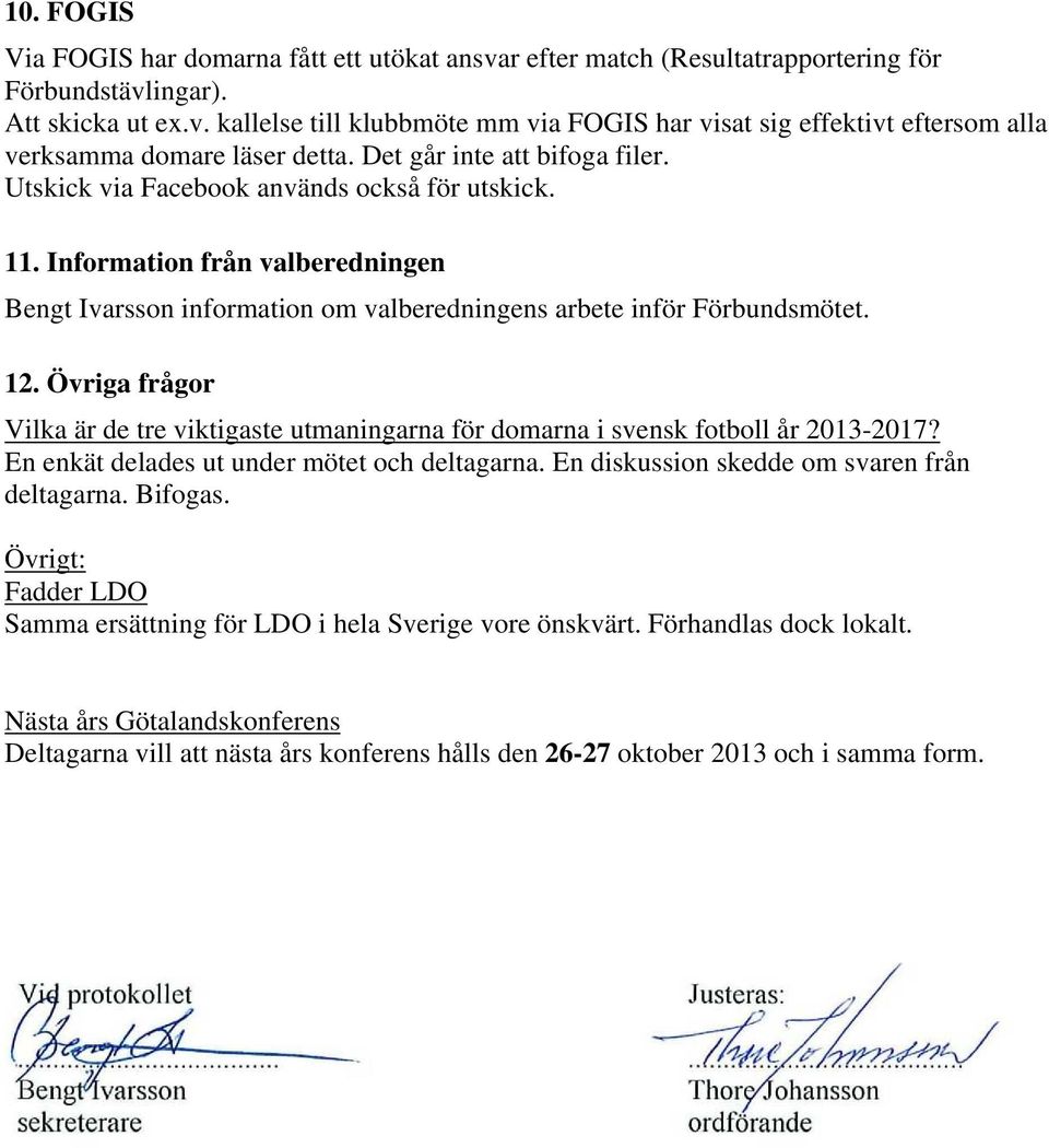 Övriga frågor Vilka är de tre viktigaste utmaningarna för domarna i svensk fotboll år 2013-2017? En enkät delades ut under mötet och deltagarna. En diskussion skedde om svaren från deltagarna.