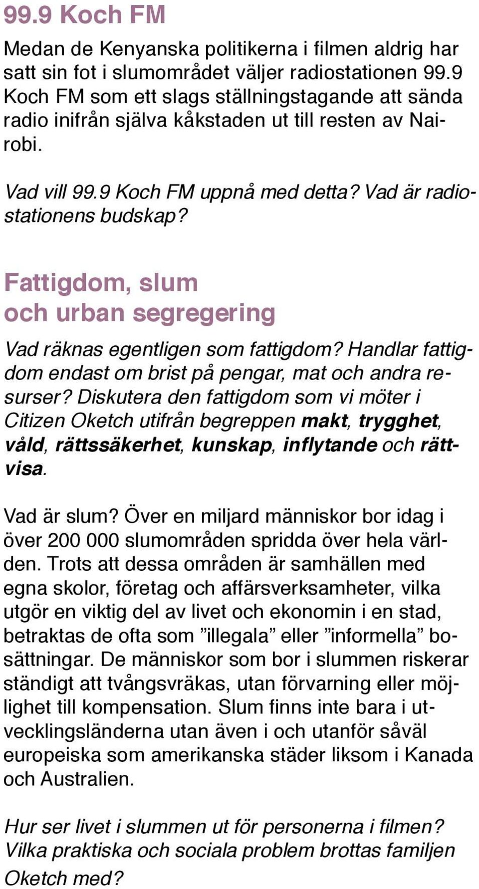 Fattigdom, slum och urban segregering Vad räknas egentligen som fattigdom? Handlar fattigdom endast om brist på pengar, mat och andra resurser?