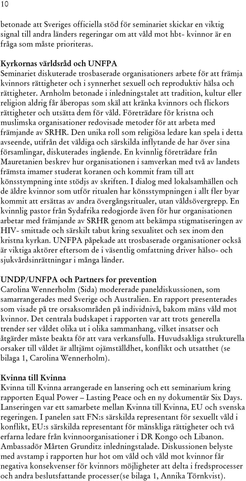 Arnholm betonade i inledningstalet att tradition, kultur eller religion aldrig får åberopas som skäl att kränka kvinnors och flickors rättigheter och utsätta dem för våld.