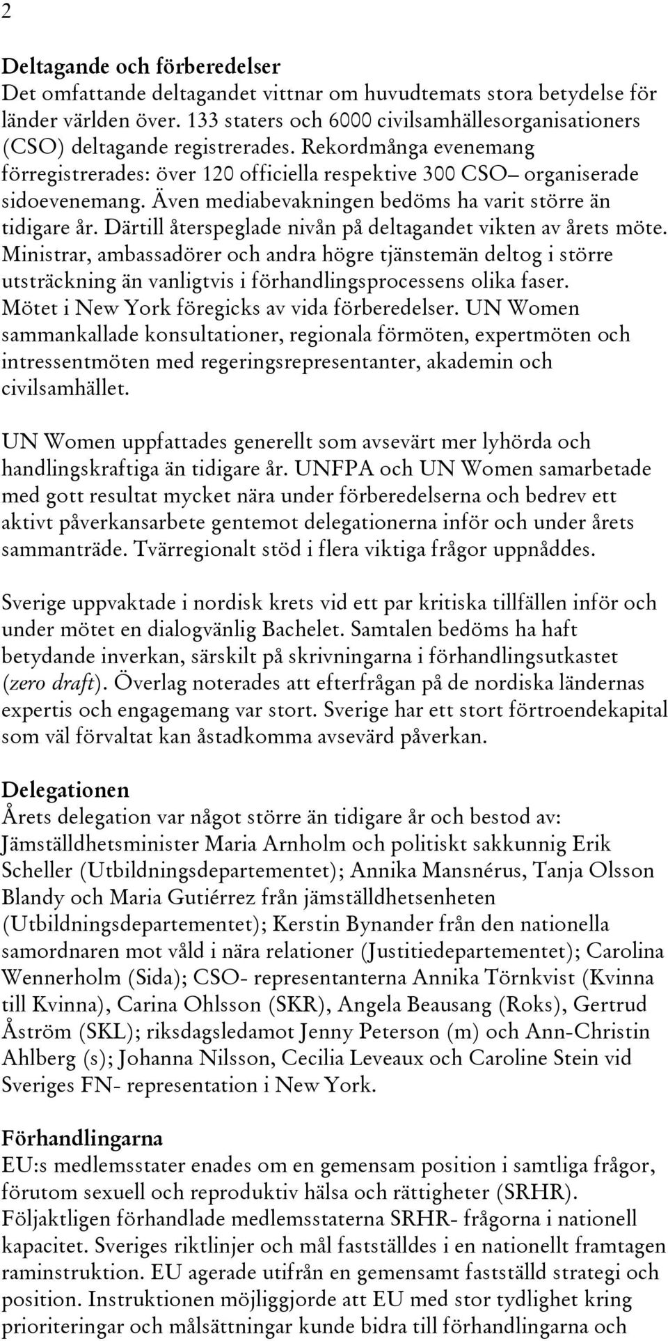 Även mediabevakningen bedöms ha varit större än tidigare år. Därtill återspeglade nivån på deltagandet vikten av årets möte.