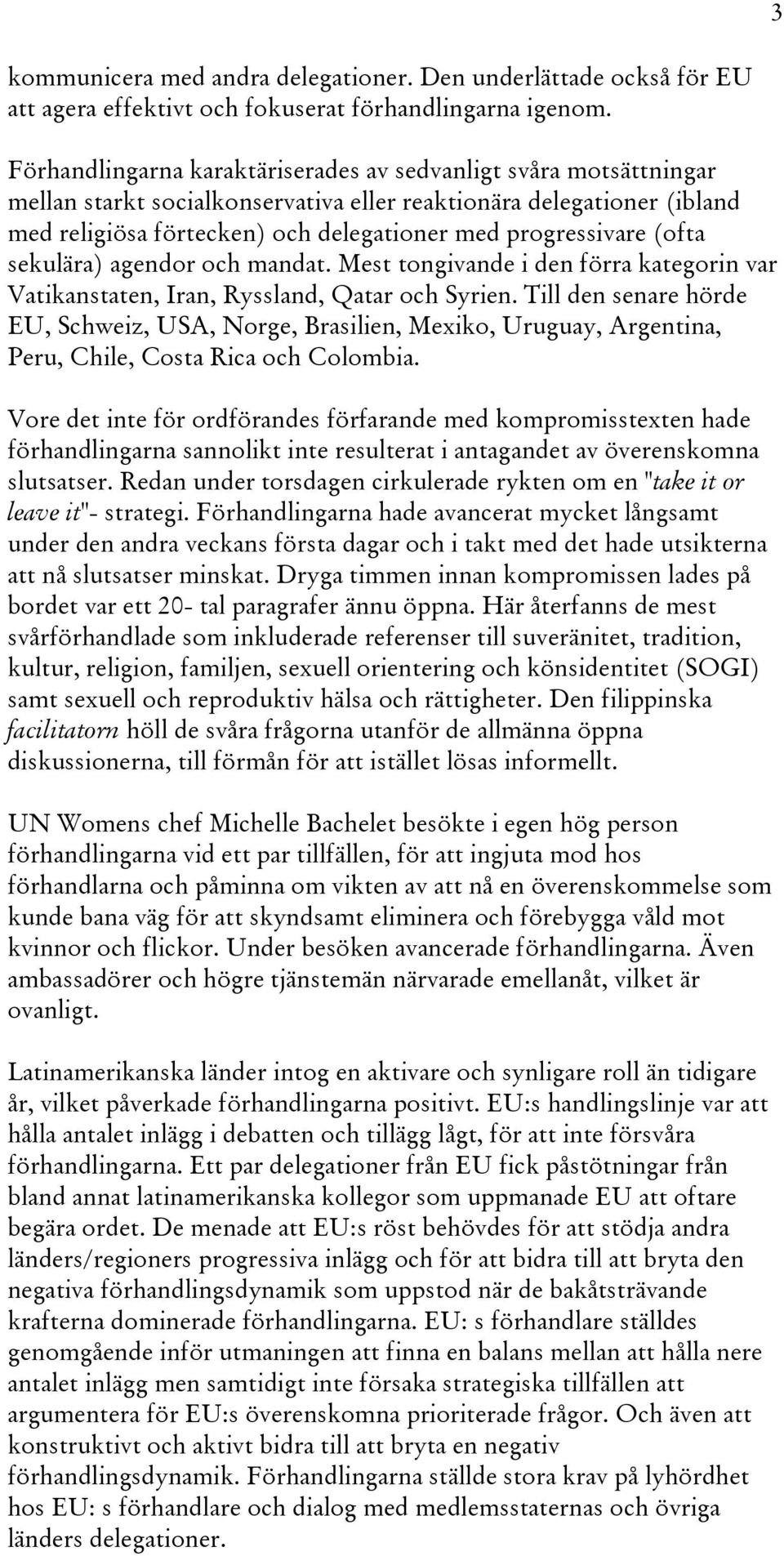 (ofta sekulära) agendor och mandat. Mest tongivande i den förra kategorin var Vatikanstaten, Iran, Ryssland, Qatar och Syrien.