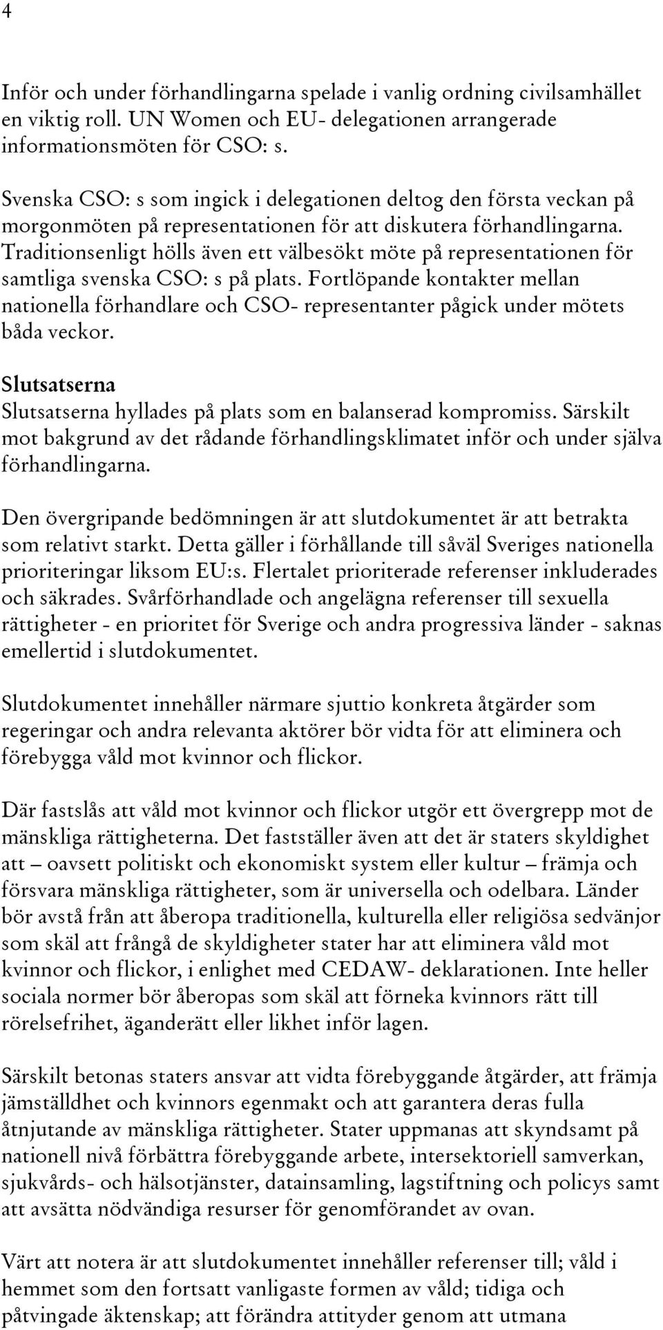 Traditionsenligt hölls även ett välbesökt möte på representationen för samtliga svenska CSO: s på plats.