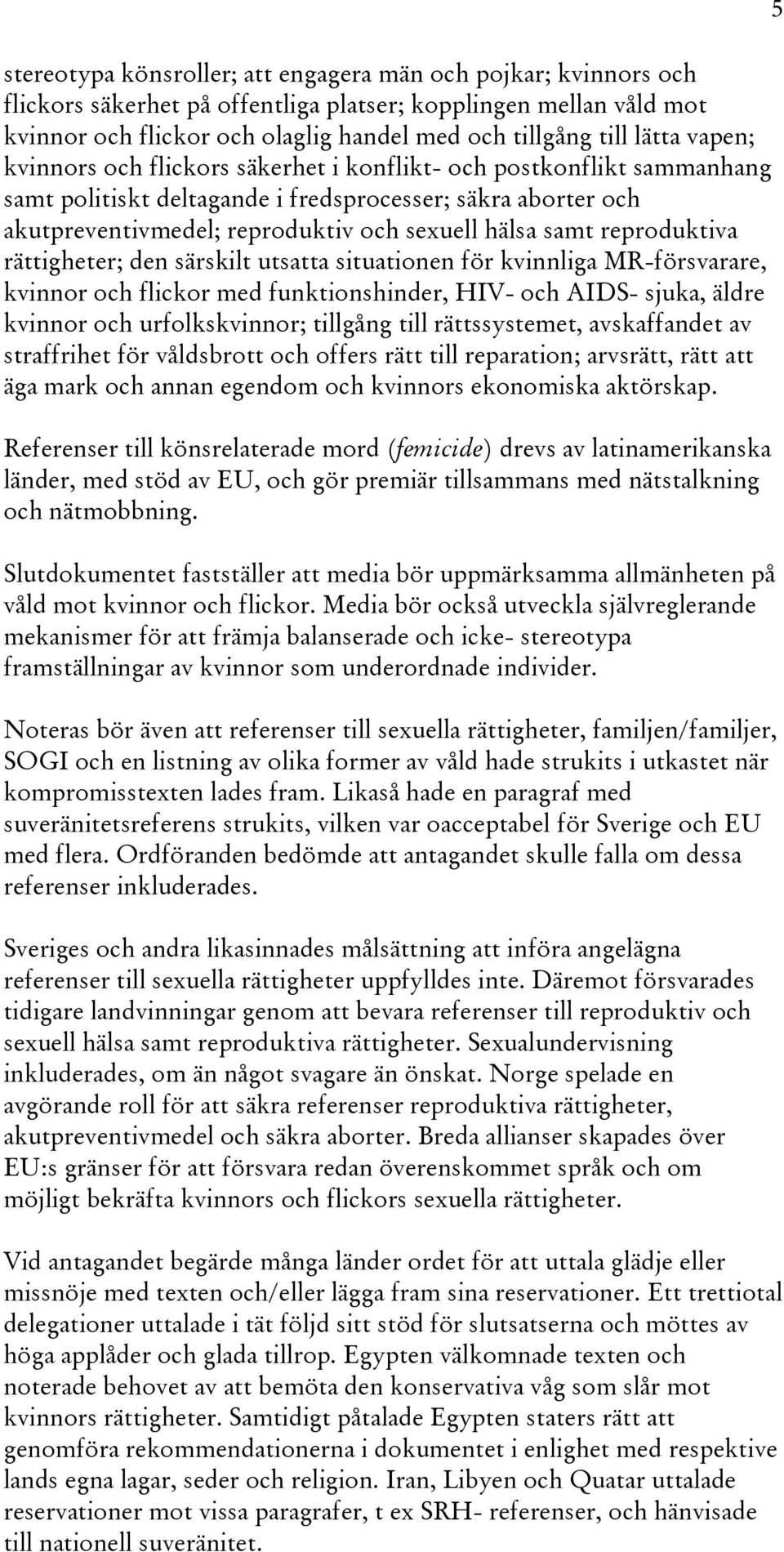 reproduktiva rättigheter; den särskilt utsatta situationen för kvinnliga MR-försvarare, kvinnor och flickor med funktionshinder, HIV- och AIDS- sjuka, äldre kvinnor och urfolkskvinnor; tillgång till