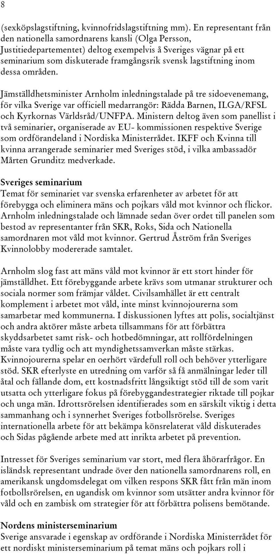 inom dessa områden. Jämställdhetsminister Arnholm inledningstalade på tre sidoevenemang, för vilka Sverige var officiell medarrangör: Rädda Barnen, ILGA/RFSL och Kyrkornas Världsråd/UNFPA.