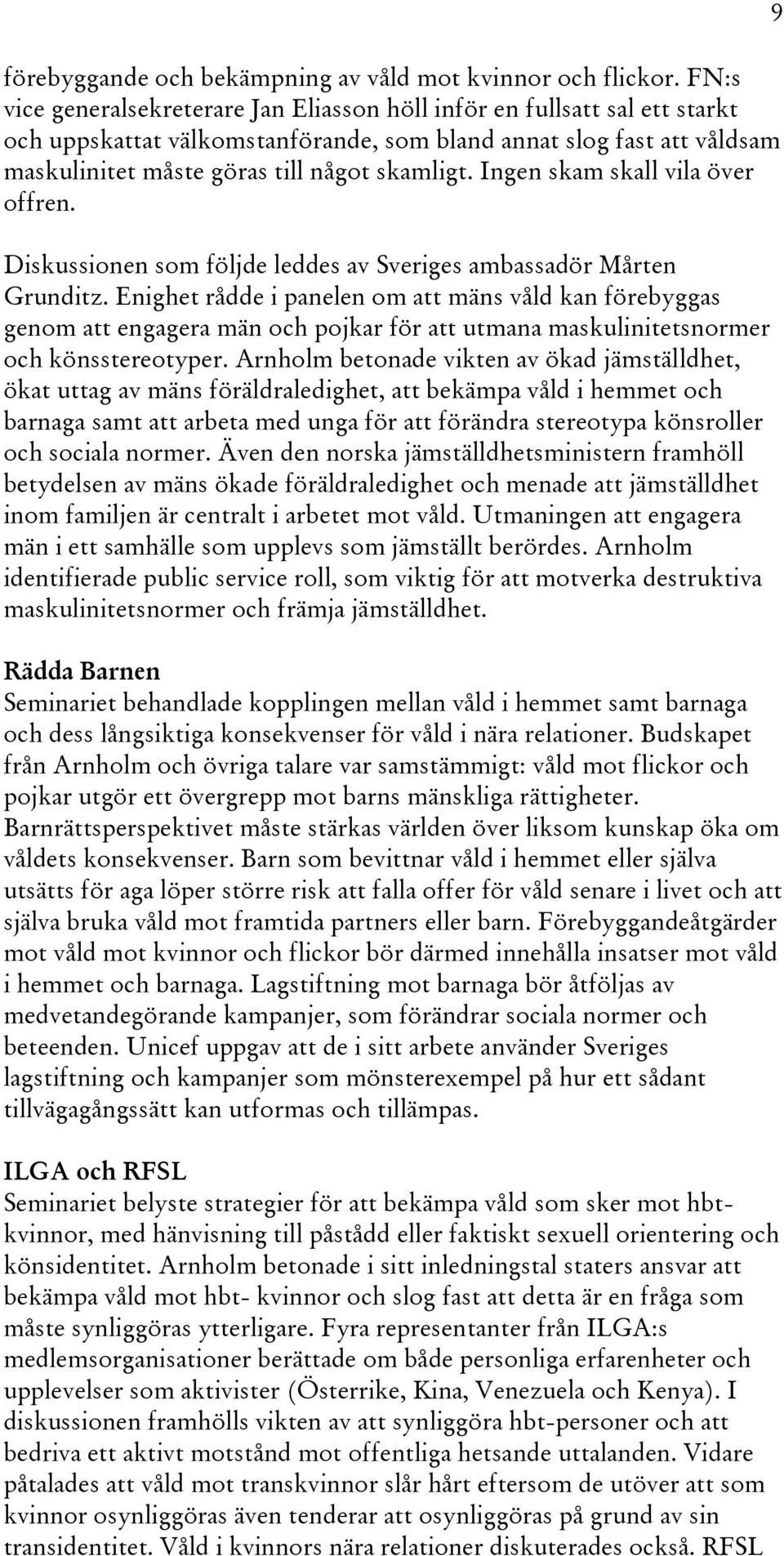 Ingen skam skall vila över offren. Diskussionen som följde leddes av Sveriges ambassadör Mårten Grunditz.