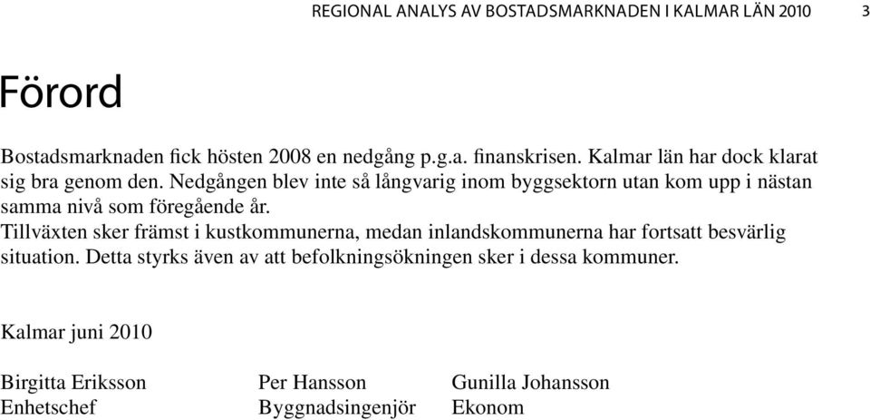 Nedgången blev inte så långvarig inom byggsektorn utan kom upp i nästan samma nivå som föregående år.