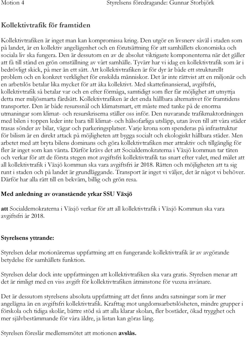 Den är dessutom en av de absolut viktigaste komponenterna när det gäller att få till stånd en grön omställning av vårt samhälle.