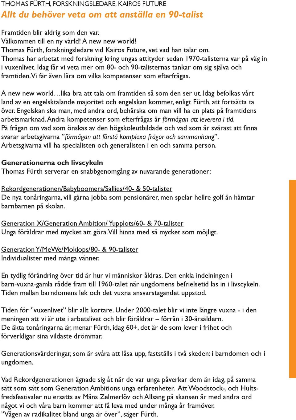 Idag får vi veta mer om 80- och 90-talisternas tankar om sig själva och framtiden. Vi får även lära om vilka kompetenser som efterfrågas.
