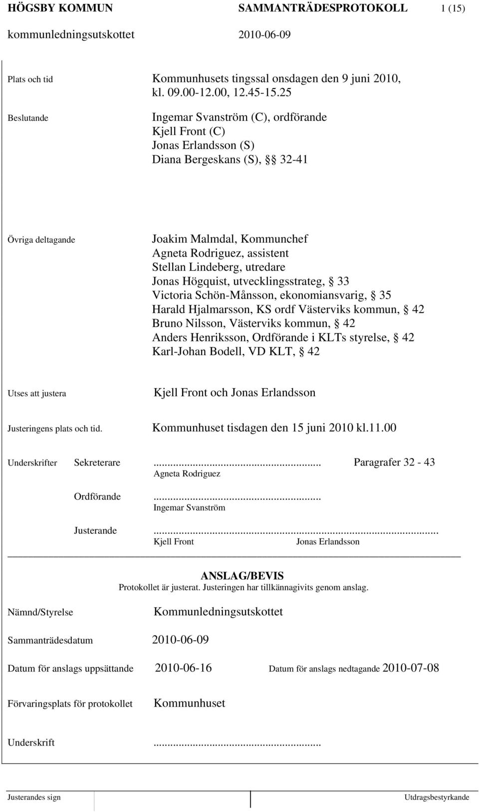 Lindeberg, utredare Jonas Högquist, utvecklingsstrateg, 33 Victoria Schön-Månsson, ekonomiansvarig, 35 Harald Hjalmarsson, KS ordf Västerviks kommun, 42 Bruno Nilsson, Västerviks kommun, 42 Anders