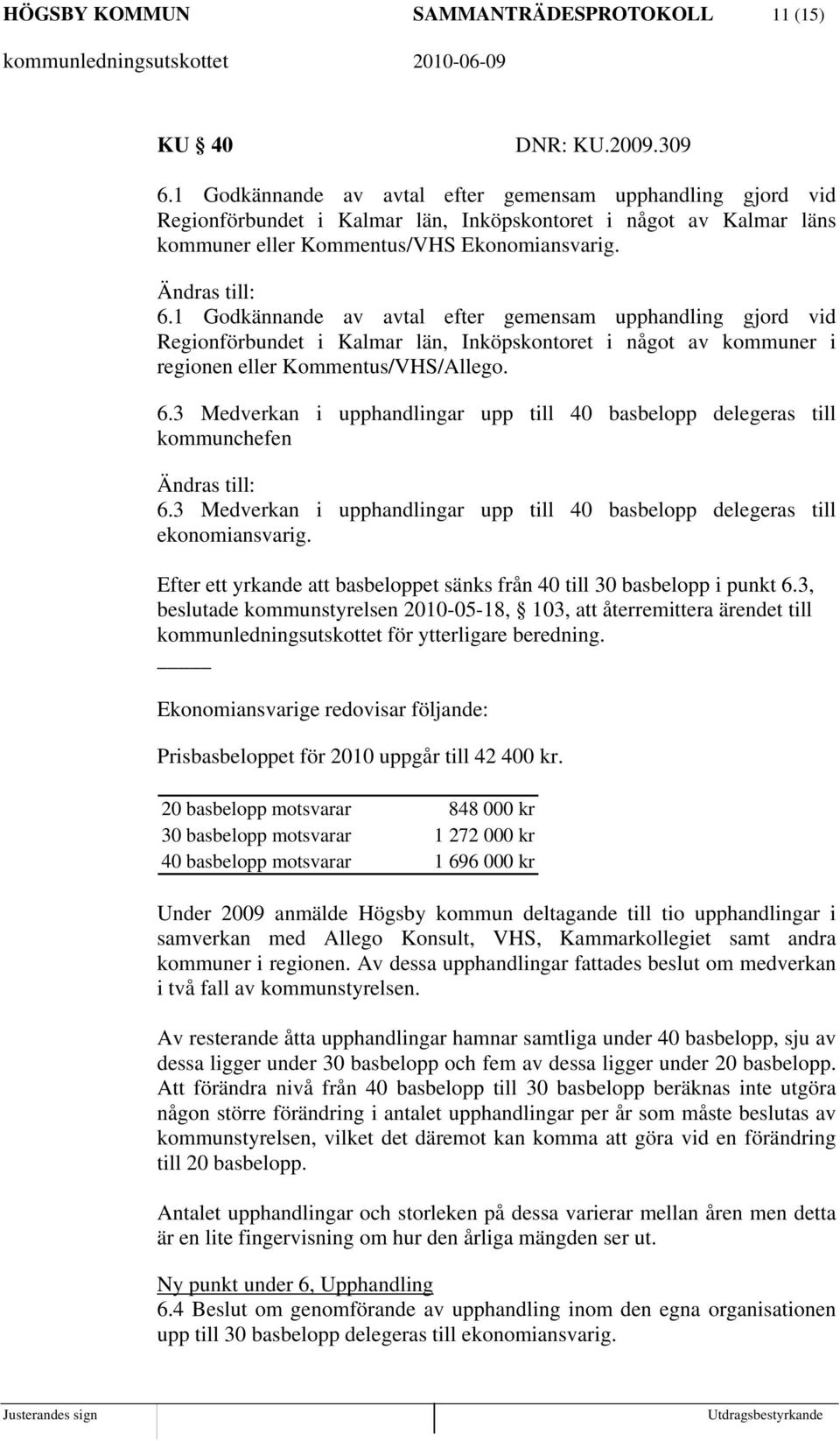 1 Godkännande av avtal efter gemensam upphandling gjord vid Regionförbundet i Kalmar län, Inköpskontoret i något av kommuner i regionen eller Kommentus/VHS/Allego. 6.