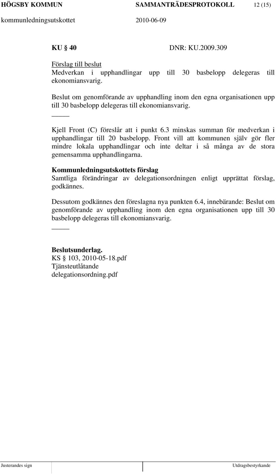 3 minskas summan för medverkan i upphandlingar till 20 basbelopp. Front vill att kommunen själv gör fler mindre lokala upphandlingar och inte deltar i så många av de stora gemensamma upphandlingarna.