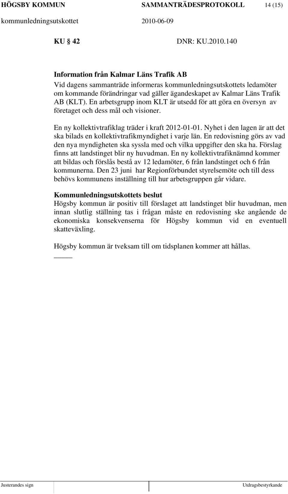 En arbetsgrupp inom KLT är utsedd för att göra en översyn av företaget och dess mål och visioner. En ny kollektivtrafiklag träder i kraft 2012-01-01.