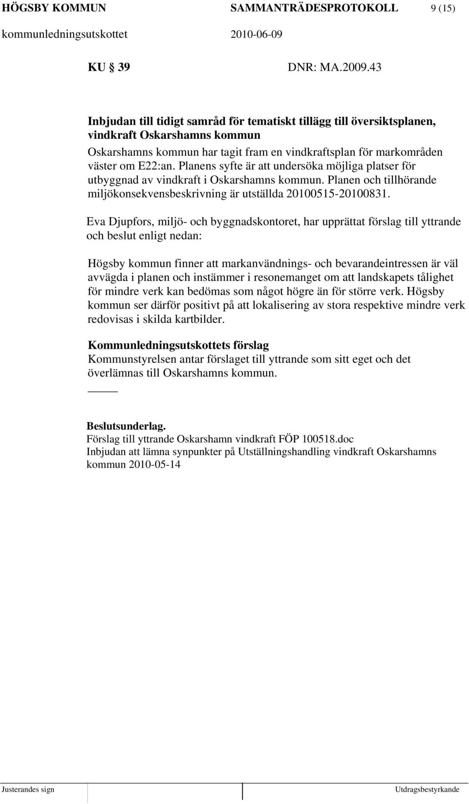 Planens syfte är att undersöka möjliga platser för utbyggnad av vindkraft i Oskarshamns kommun. Planen och tillhörande miljökonsekvensbeskrivning är utställda 20100515-20100831.