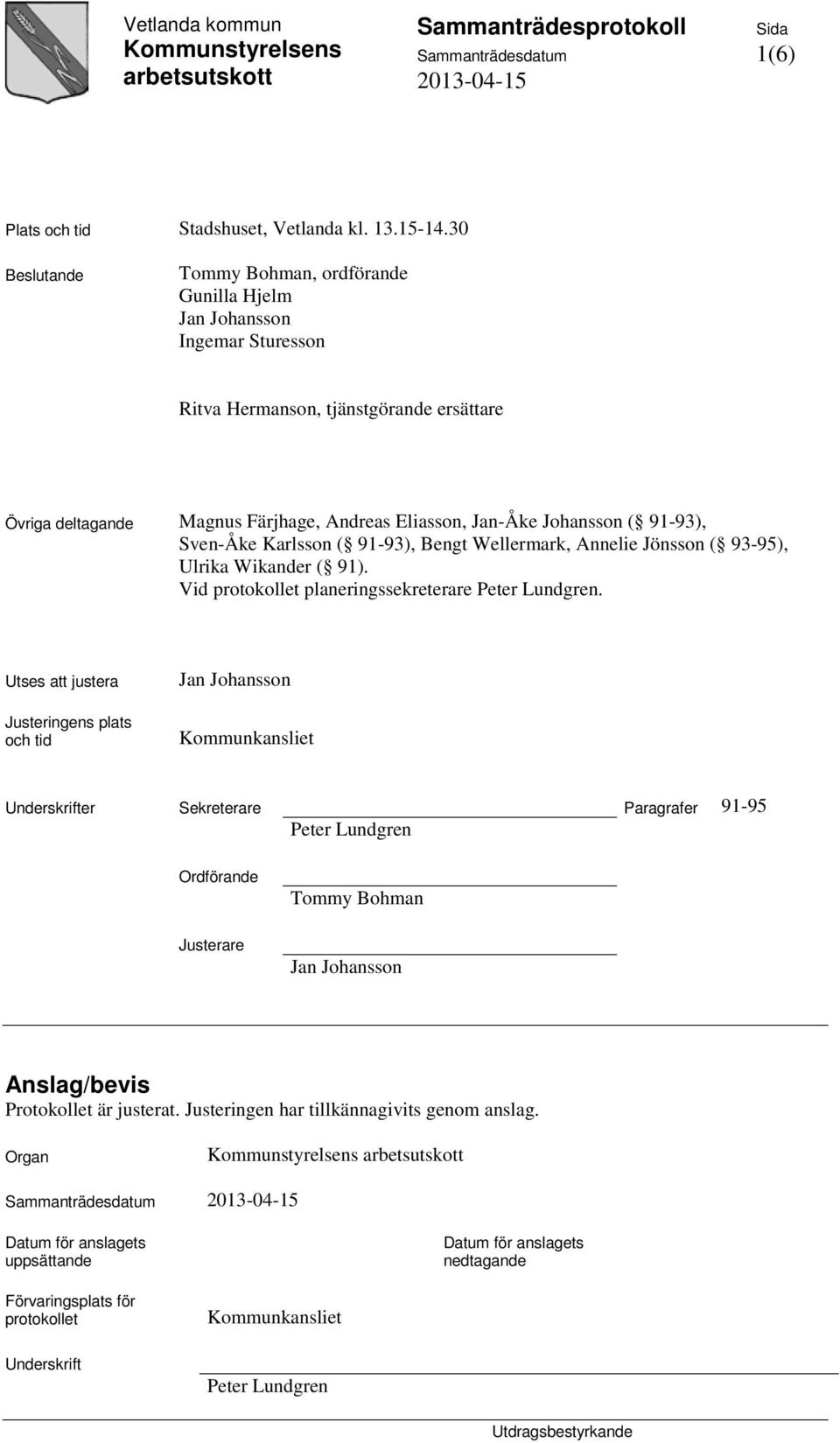 91-93), Sven-Åke Karlsson ( 91-93), Bengt Wellermark, Annelie Jönsson ( 93-95), Ulrika Wikander ( 91). Vid protokollet planeringssekreterare Peter Lundgren.