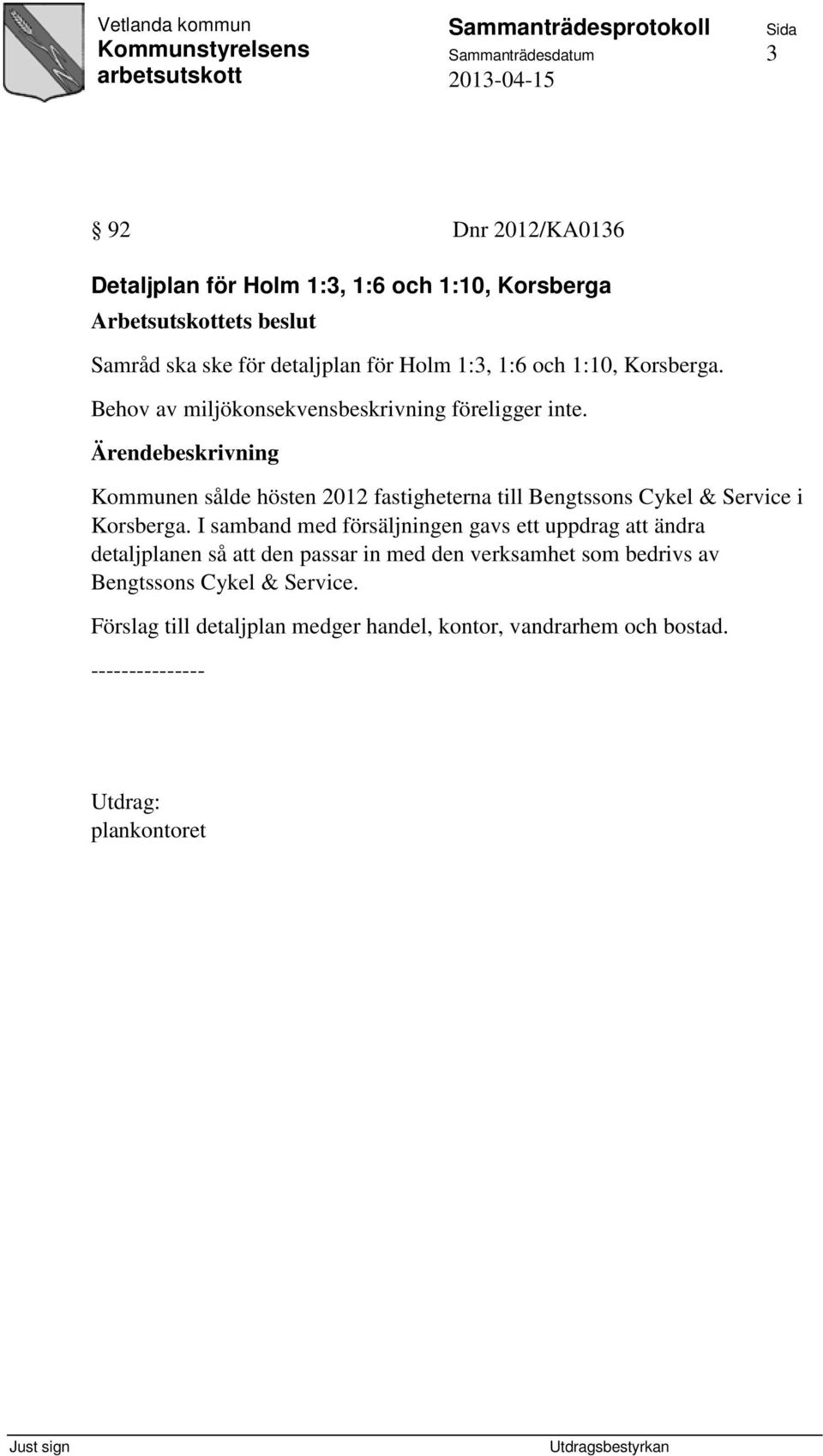 Kommunen sålde hösten 2012 fastigheterna till Bengtssons Cykel & Service i Korsberga.