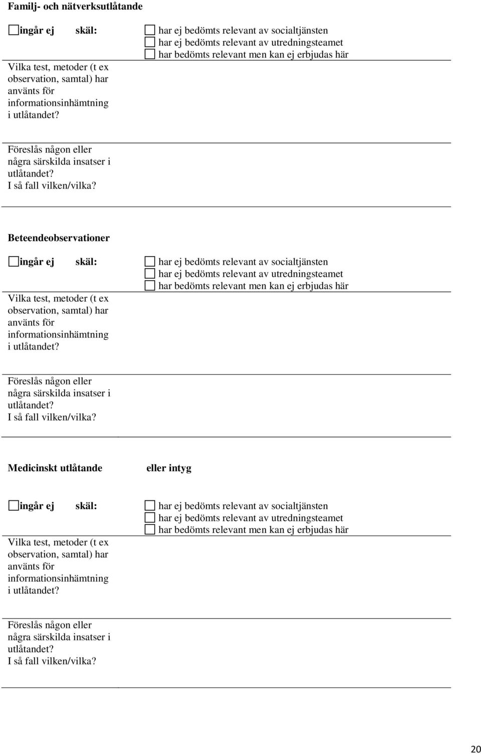 Beteendeobservationer ingår ej skäl: har ej bedömts relevant av socialtjänsten har ej bedömts relevant av utredningsteamet har bedömts relevant men kan ej erbjudas här Vilka test, metoder (t 