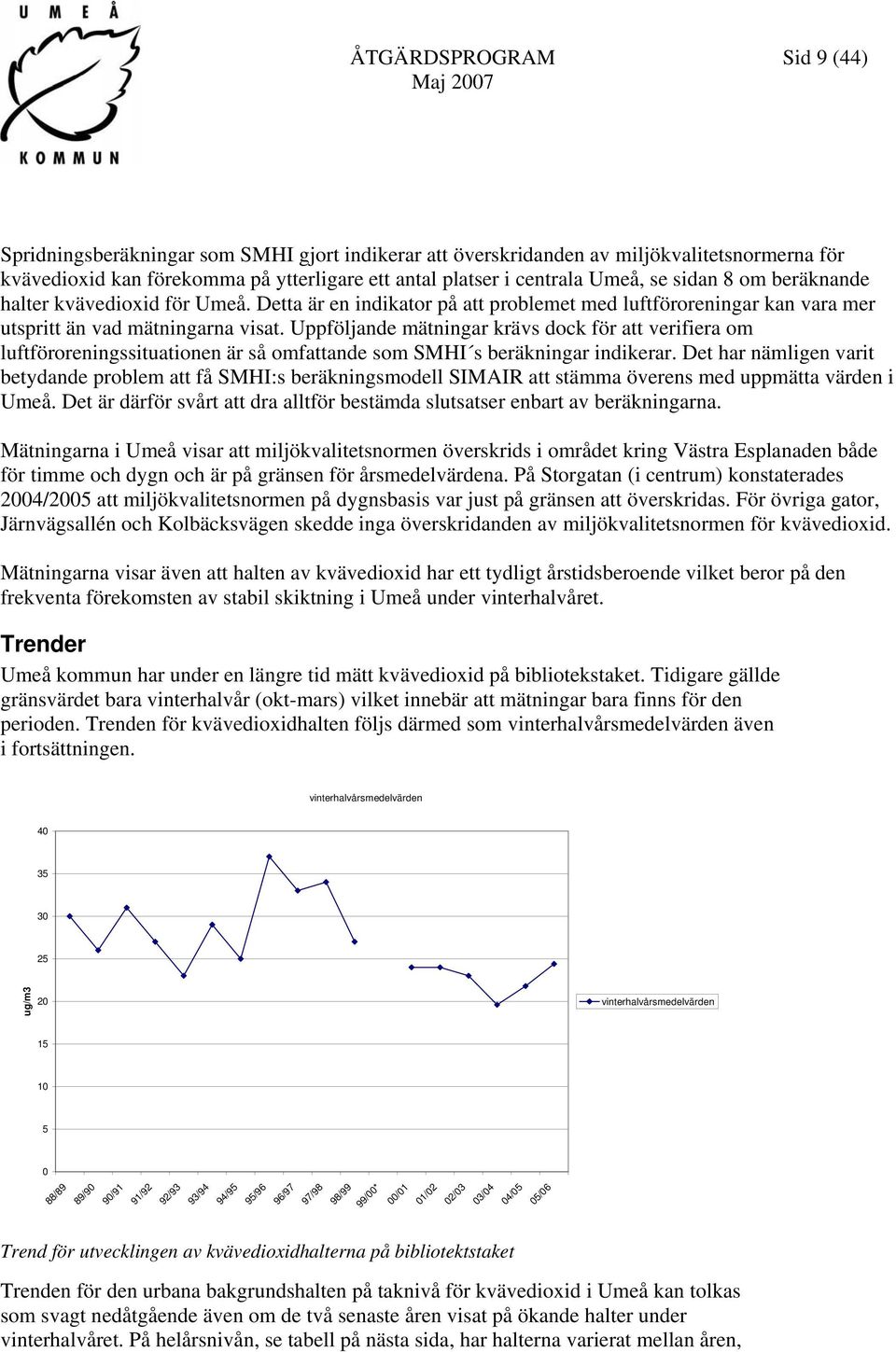 Uppföljande mätningar krävs dock för att verifiera om luftföroreningssituationen är så omfattande som SMHI s beräkningar indikerar.