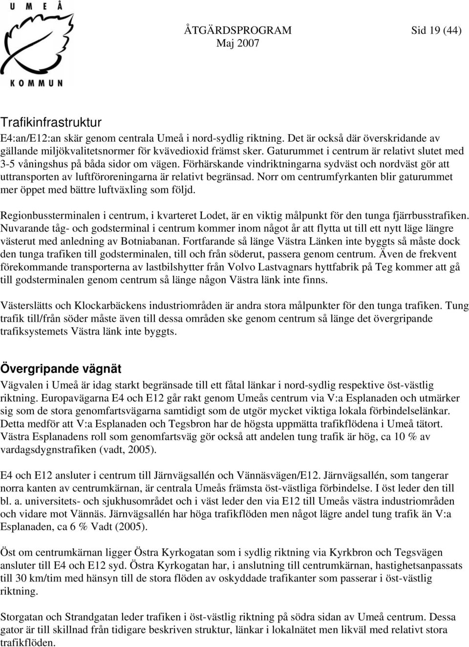 Förhärskande vindriktningarna sydväst och nordväst gör att uttransporten av luftföroreningarna är relativt begränsad.