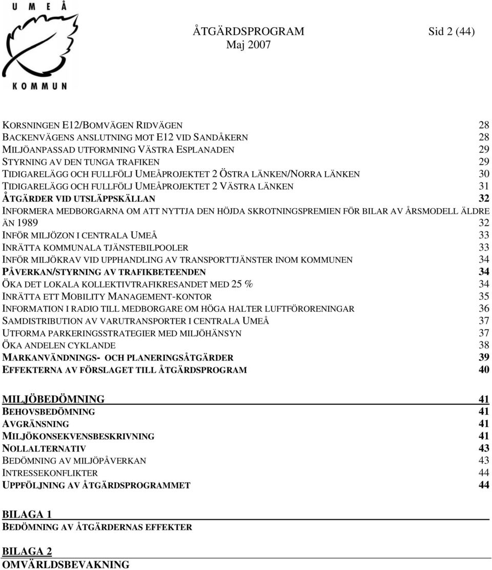 DEN HÖJDA SKROTNINGSPREMIEN FÖR BILAR AV ÅRSMODELL ÄLDRE ÄN 1989 32 INFÖR MILJÖZON I CENTRALA UMEÅ 33 INRÄTTA KOMMUNALA TJÄNSTEBILPOOLER 33 INFÖR MILJÖKRAV VID UPPHANDLING AV TRANSPORTTJÄNSTER INOM