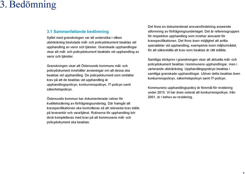 Granskningen visar att Östersunds kommuns mål- och policydokument innehåller anvisningar om att dessa ska beaktas vid upphandling.
