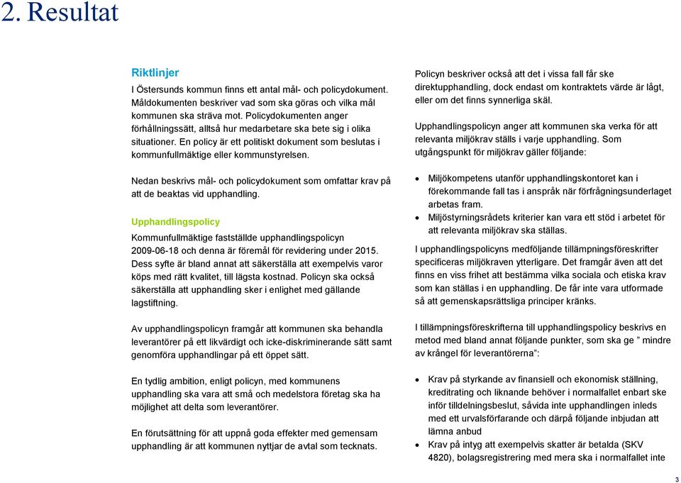 Nedan beskrivs mål- och policydokument som omfattar krav på att de beaktas vid upphandling.