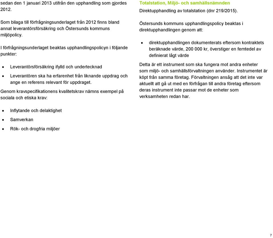 relevant för uppdraget. Genom kravspecifikationens kvalitetskrav nämns exempel på sociala och etiska krav: Totalstation, Miljö- och samhällsnämnden Direktupphandling av totalstation (dnr 219/2015).