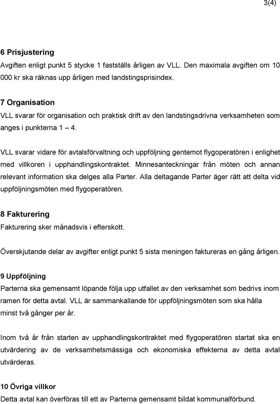 VLL svarar vidare för avtalsförvaltning och uppföljning gentemot flygoperatören i enlighet med villkoren i upphandlingskontraktet.