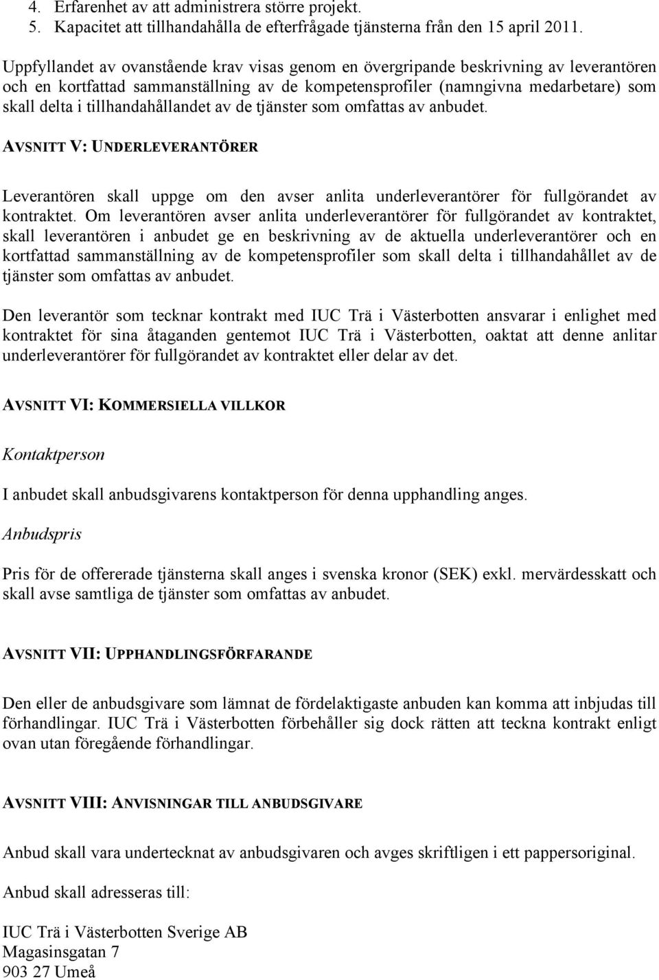 tillhandahållandet av de tjänster som omfattas av anbudet. AVSNITT V: UNDERLEVERANTÖRER Leverantören skall uppge om den avser anlita underleverantörer för fullgörandet av kontraktet.