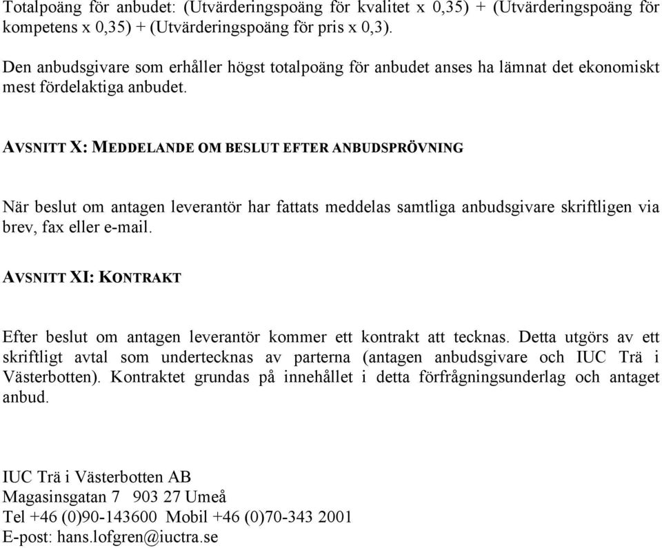 AVSNITT X: MEDDELANDE OM BESLUT EFTER ANBUDSPRÖVNING När beslut om antagen leverantör har fattats meddelas samtliga anbudsgivare skriftligen via brev, fax eller e-mail.