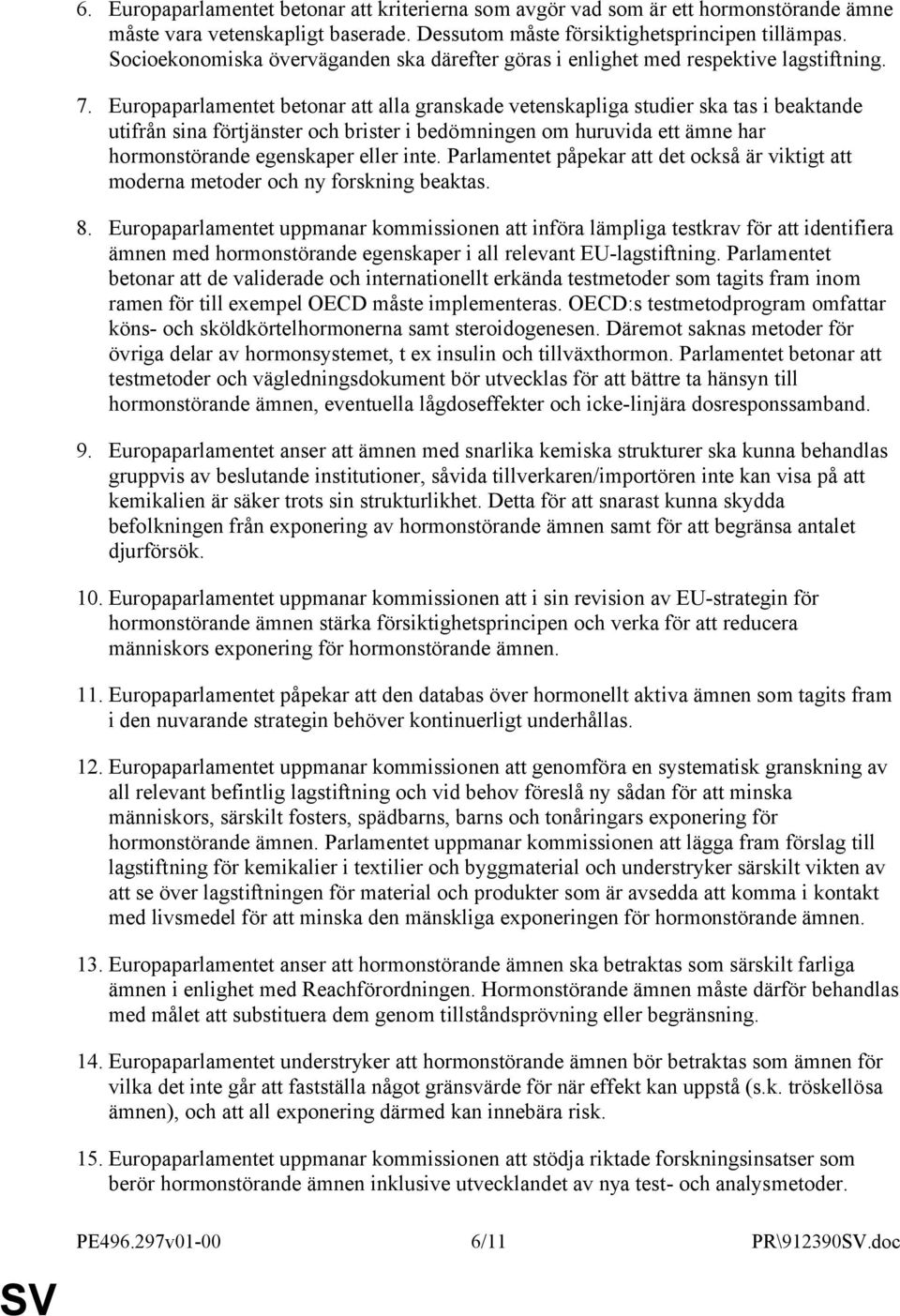 Europaparlamentet betonar att alla granskade vetenskapliga studier ska tas i beaktande utifrån sina förtjänster och brister i bedömningen om huruvida ett ämne har hormonstörande egenskaper eller inte.