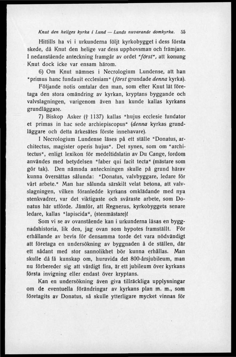 6) Om Knut namnes i Necrologium Lundense, att han "primus hane fundauit ecclesiam" (först grundade denna kyrka).
