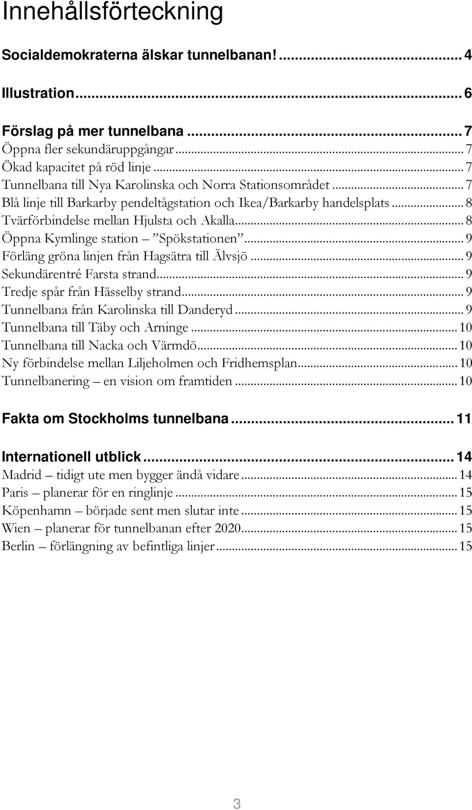 .. 8 Öppna Kymlinge station Spökstationen... 9 Förläng gröna linjen från Hagsätra till Älvsjö... 9 Sekundärentré Farsta strand... 9 Tredje spår från Hässelby strand.