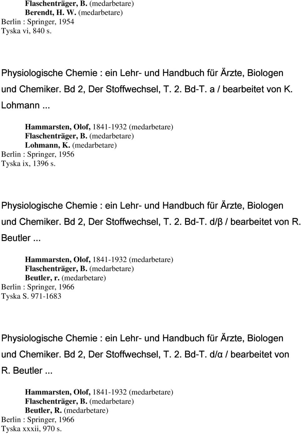 Bd 2, Der Stoffwechsel, T. 2. Bd-T. d/β / bearbeitet von R. Beutler... Beutler, r. (medarbetare) Berlin : Springer, 1966 Tyska S.