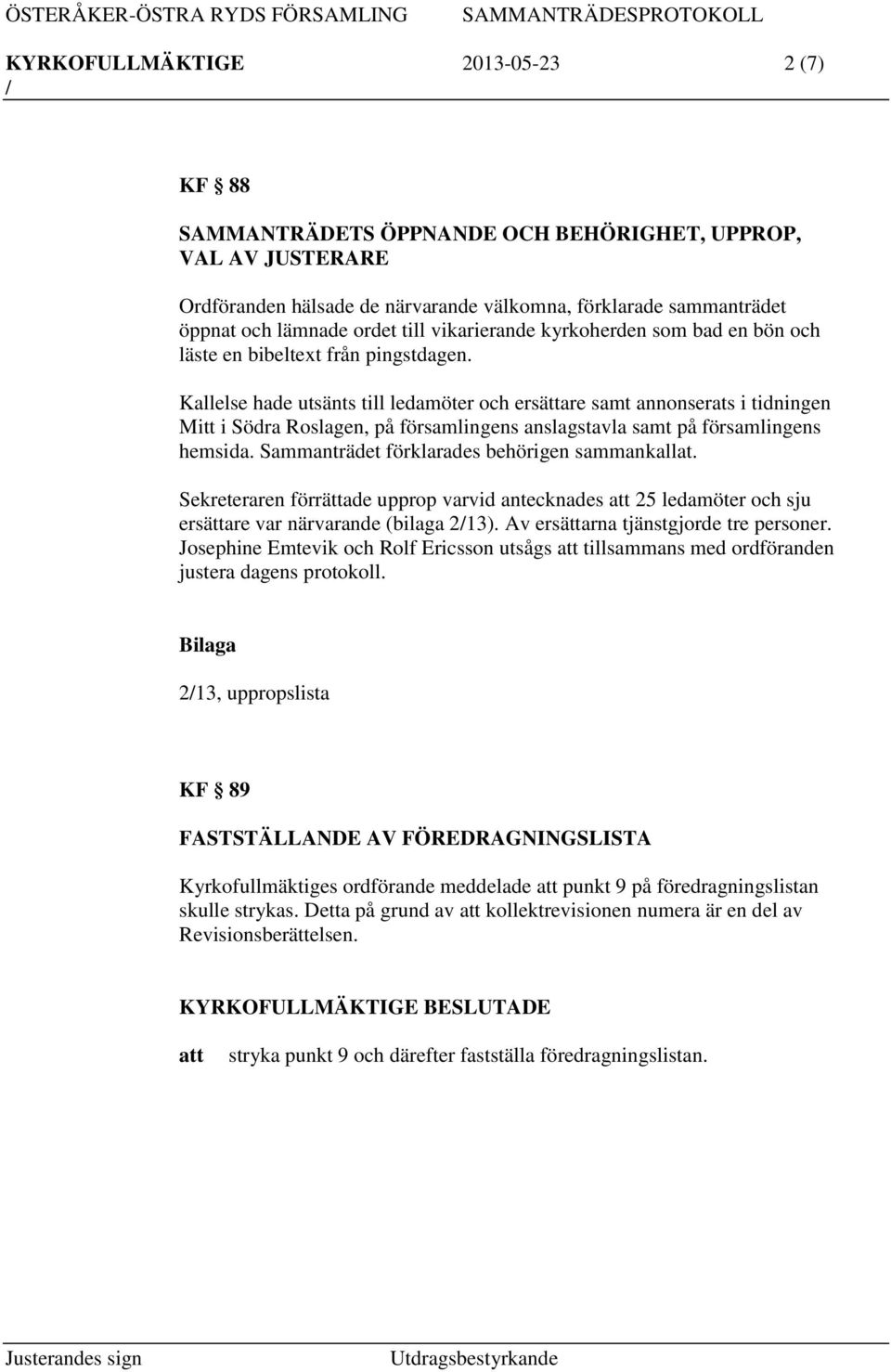 Kallelse hade utsänts till ledamöter och ersättare samt annonserats i tidningen Mitt i Södra Roslagen, på församlingens anslagstavla samt på församlingens hemsida.