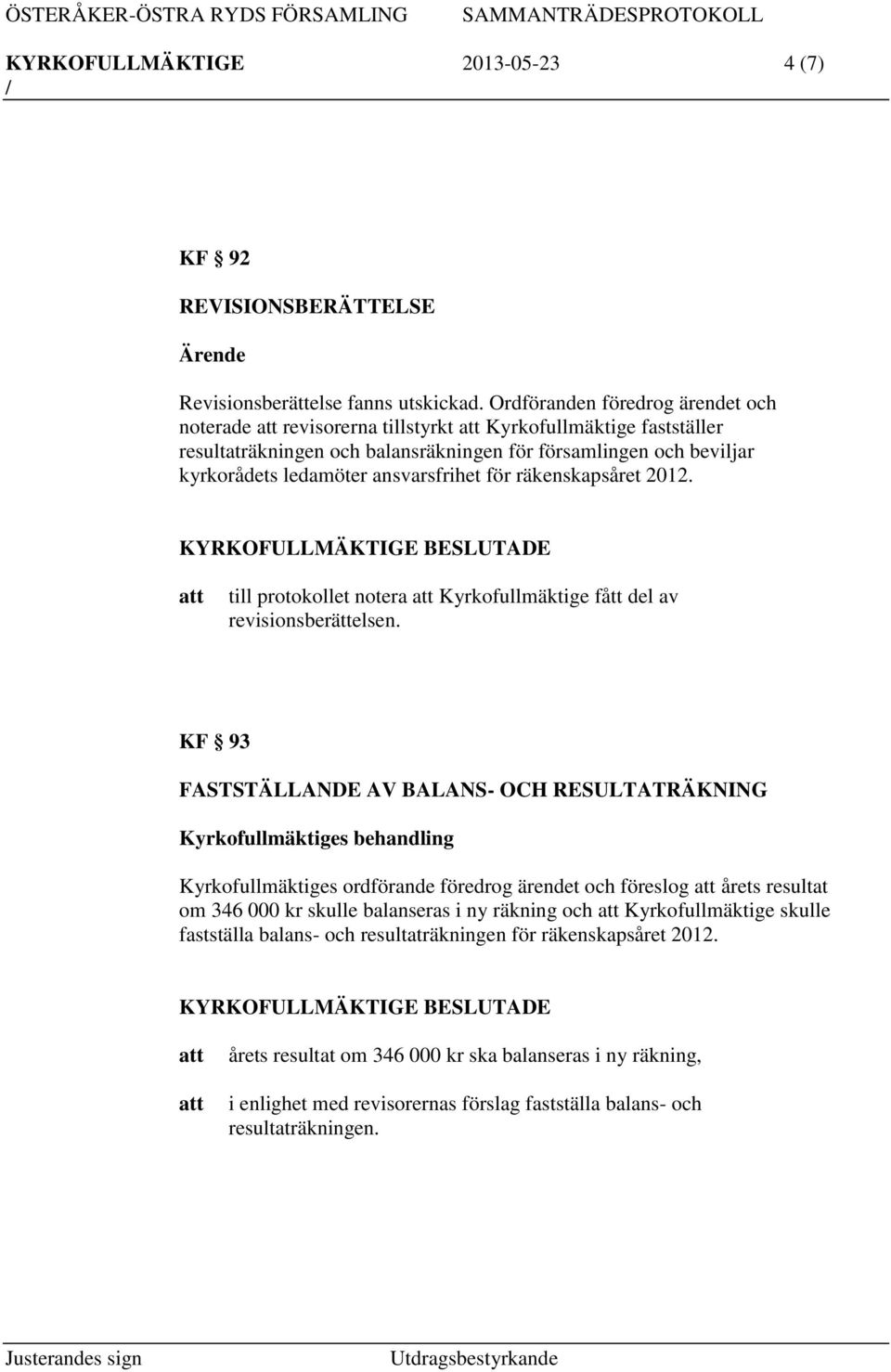 för räkenskapsåret 2012. till protokollet notera Kyrkofullmäktige fått del av revisionsberättelsen.