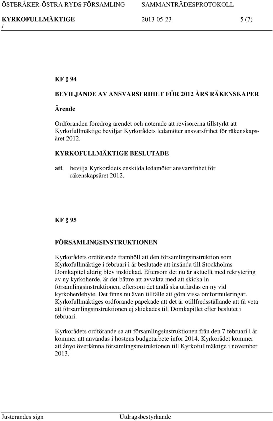 KF 95 FÖRSAMLINGSINSTRUKTIONEN Kyrkorådets ordförande framhöll den församlingsinstruktion som Kyrkofullmäktige i februari i år beslutade insända till Stockholms Domkapitel aldrig blev inskickad.