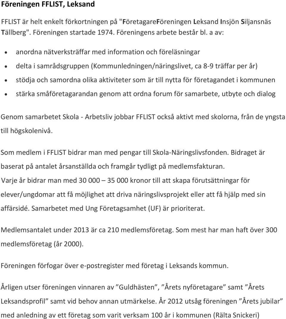 för företagandet i kommunen stärka småföretagarandan genom att ordna forum för samarbete, utbyte och dialog Genom samarbetet Skola - Arbetsliv jobbar FFLIST också aktivt med skolorna, från de yngsta