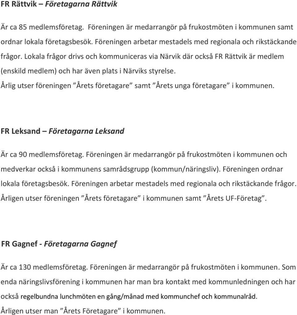 Lokala frågor drivs och kommuniceras via Närvik där också FR Rättvik är medlem (enskild medlem) och har även plats i Närviks styrelse.