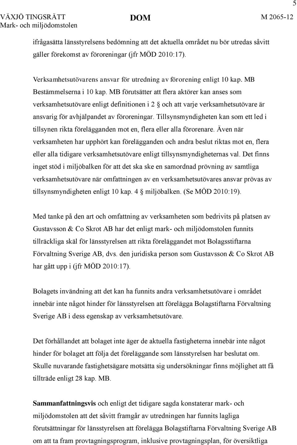 MB förutsätter att flera aktörer kan anses som verksamhetsutövare enligt definitionen i 2 och att varje verksamhetsutövare är ansvarig för avhjälpandet av föroreningar.