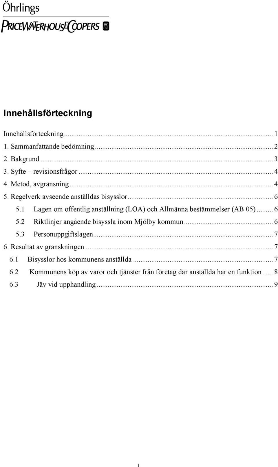 1 Lagen om offentlig anställning (LOA) och Allmänna bestämmelser (AB 05)... 6 5.2 Riktlinjer angående bisyssla inom Mjölby kommun... 6 5.3 Personuppgiftslagen.