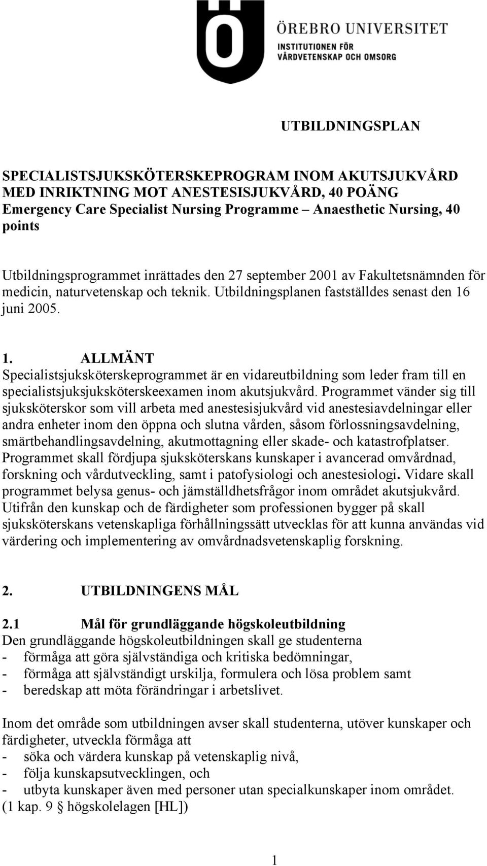 juni 2005. 1. ALLMÄNT Specialistsjuksköterskeprogrammet är en vidareutbildning som leder fram till en specialistsjuksjuksköterskeexamen inom akutsjukvård.