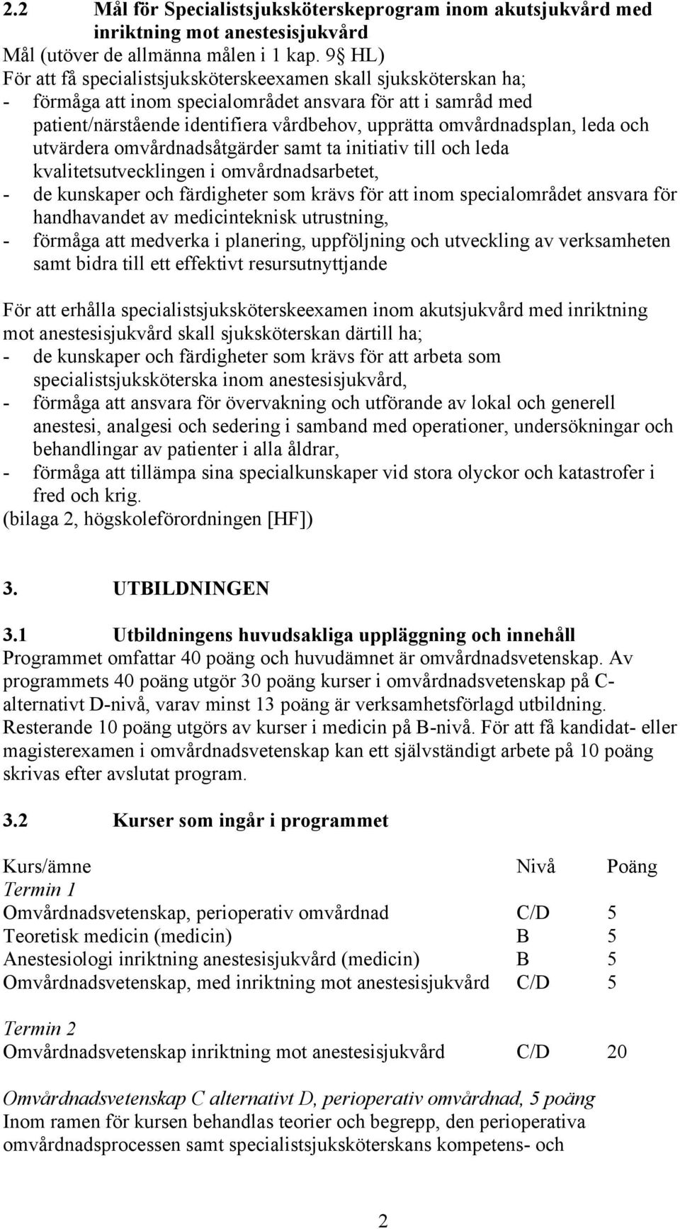 omvårdnadsplan, leda och utvärdera omvårdnadsåtgärder samt ta initiativ till och leda kvalitetsutvecklingen i omvårdnadsarbetet, - de kunskaper och färdigheter som krävs för att inom specialområdet