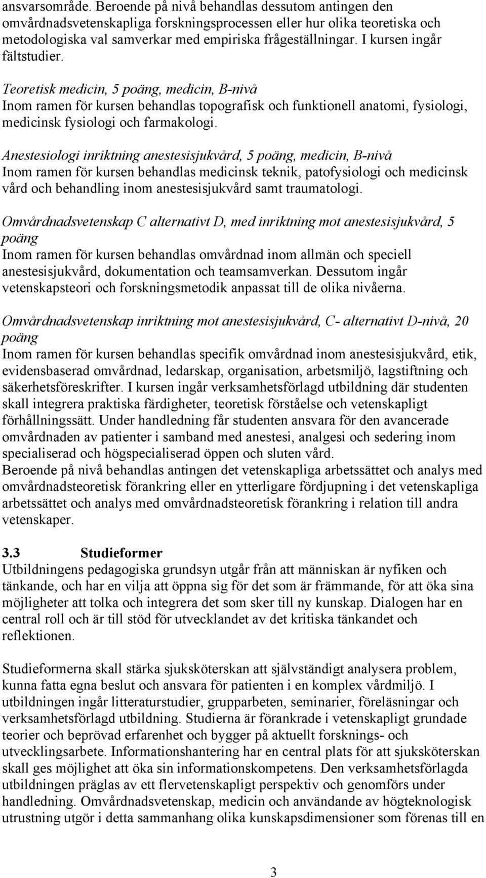 Anestesiologi inriktning anestesisjukvård, 5 poäng, medicin, B-nivå Inom ramen för kursen behandlas medicinsk teknik, patofysiologi och medicinsk vård och behandling inom anestesisjukvård samt