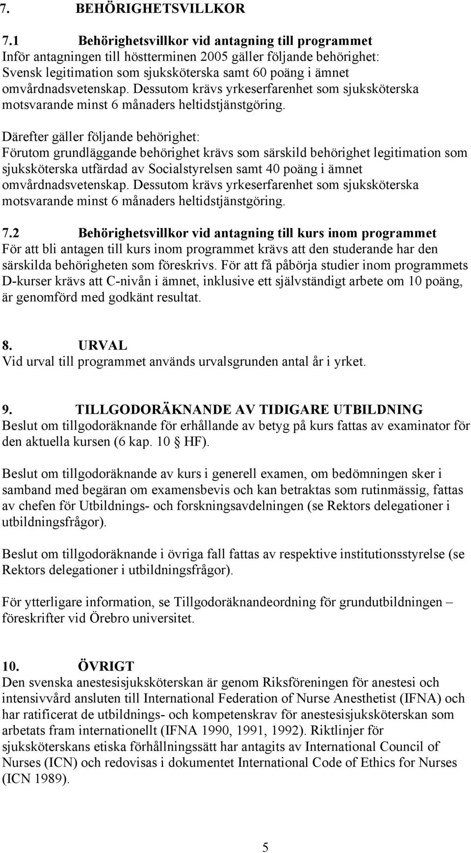 Dessutom krävs yrkeserfarenhet som sjuksköterska motsvarande minst 6 månaders heltidstjänstgöring.